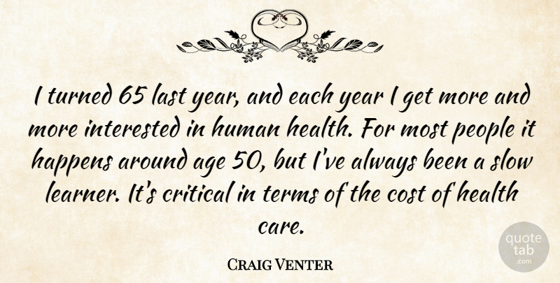 Craig Venter Quote About Age, Cost, Critical, Happens, Health: I Turned 65 Last Year...