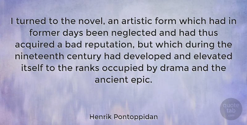 Henrik Pontoppidan Quote About Acquired, Ancient, Artistic, Bad, Century: I Turned To The Novel...