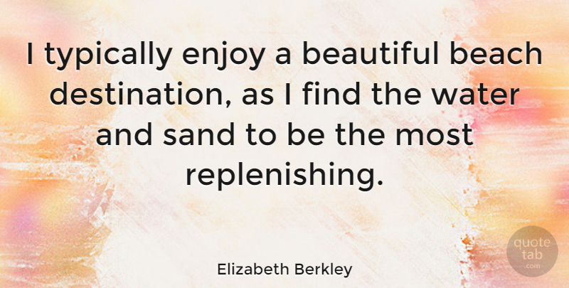 Elizabeth Berkley Quote About Beautiful, Beach, Water: I Typically Enjoy A Beautiful...
