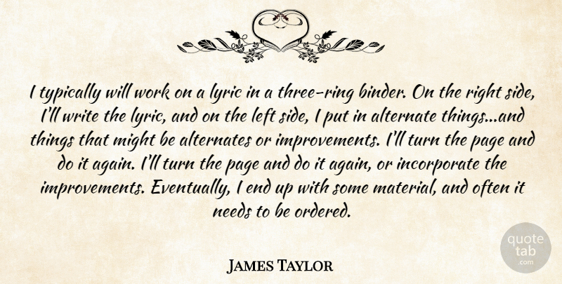 James Taylor Quote About Writing, Three, Needs: I Typically Will Work On...