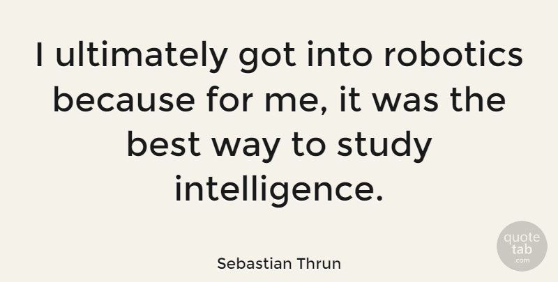 Sebastian Thrun Quote About Best, Ultimately: I Ultimately Got Into Robotics...
