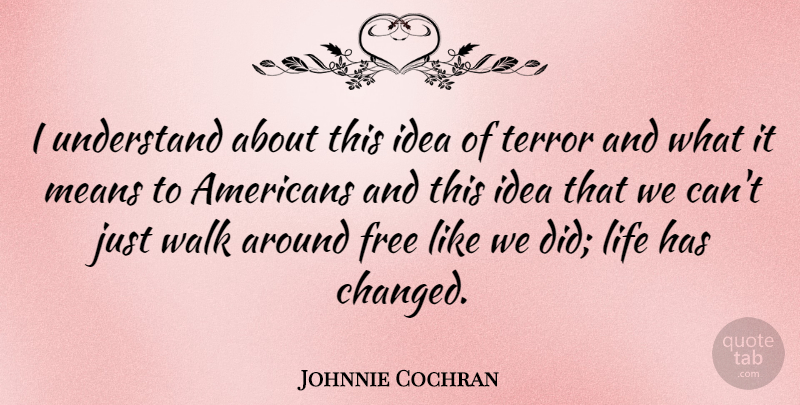 Johnnie Cochran Quote About Life, Means, Terror, Understand: I Understand About This Idea...