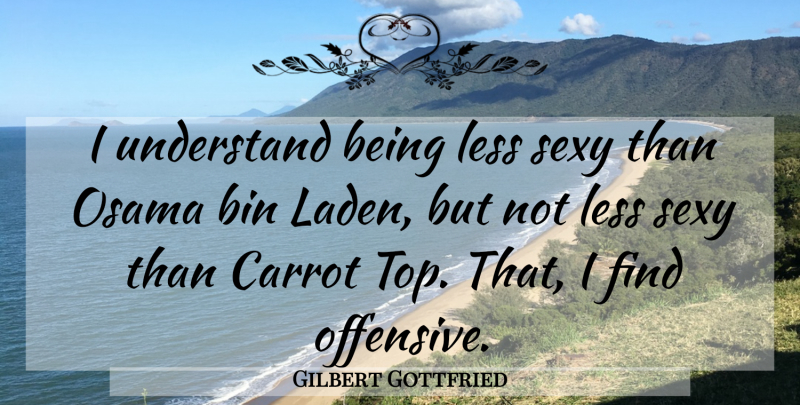 Gilbert Gottfried Quote About Sexy, Offensive, Osama Bin Laden: I Understand Being Less Sexy...