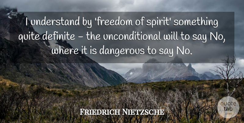 Friedrich Nietzsche Quote About Spirit, Dangerous, Unconditional: I Understand By Freedom Of...