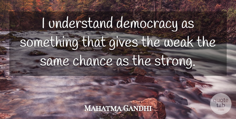 Mahatma Gandhi Quote About Strong, Freedom, Democracies Have: I Understand Democracy As Something...