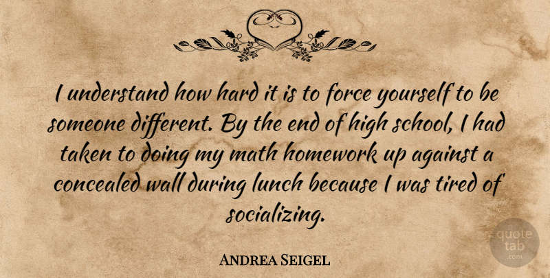 Andrea Seigel Quote About Against, Concealed, Force, Hard, High: I Understand How Hard It...