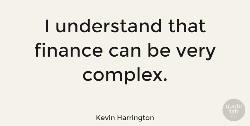 Kevin Harrington Quote About Finance, Complexes: I Understand That Finance Can...