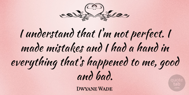 Dwyane Wade Quote About Basketball, Mistake, Hands: I Understand That Im Not...