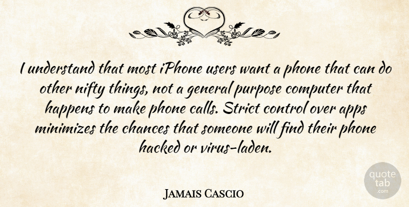 Jamais Cascio Quote About Chances, Computer, General, Hacked, Happens: I Understand That Most Iphone...