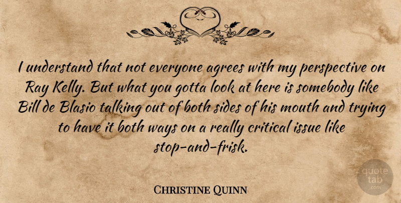 Christine Quinn Quote About Talking, Issues, Perspective: I Understand That Not Everyone...
