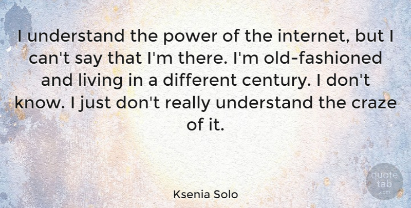 Ksenia Solo Quote About Different, Internet, Century: I Understand The Power Of...