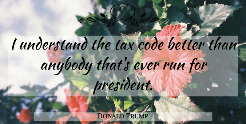 Donald Trump Quote About Running, President, Taxes: I Understand The Tax Code...