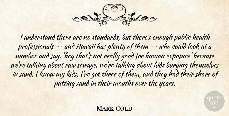 Mark Gold Quote About Burying, Good, Hawaii, Health, Human: I Understand There Are No...