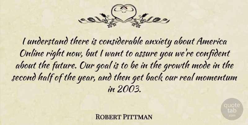 Robert Pittman Quote About America, Anxiety, Assure, Confident, Goal: I Understand There Is Considerable...