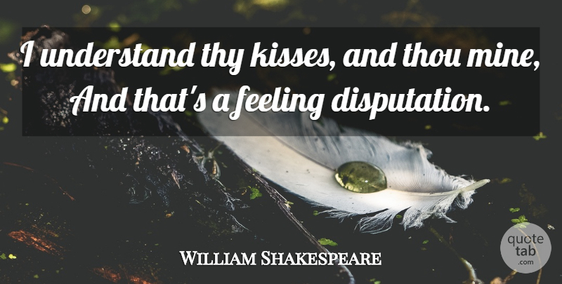 William Shakespeare Quote About Kissing, Feelings, Mines: I Understand Thy Kisses And...