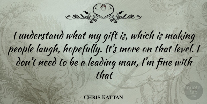 Chris Kattan Quote About Men, Laughing, People: I Understand What My Gift...
