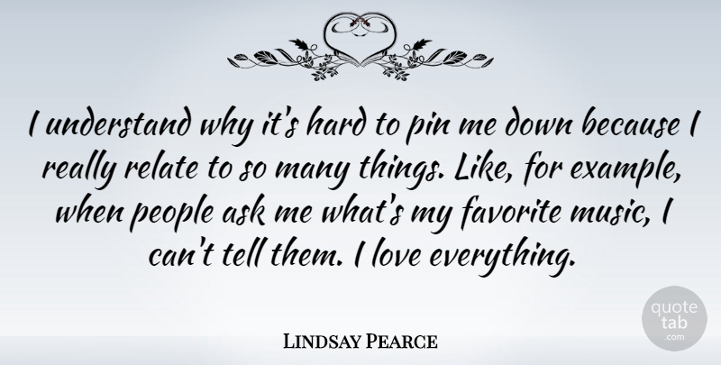 Lindsay Pearce Quote About Ask, Favorite, Hard, Love, Music: I Understand Why Its Hard...
