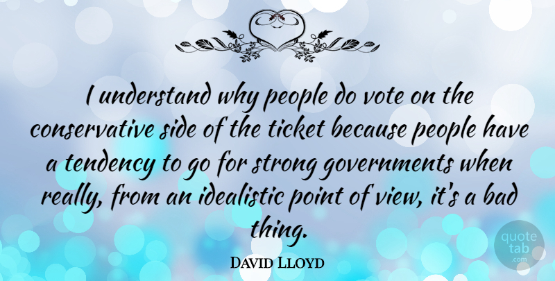 David Lloyd Quote About Strong, Views, Government: I Understand Why People Do...