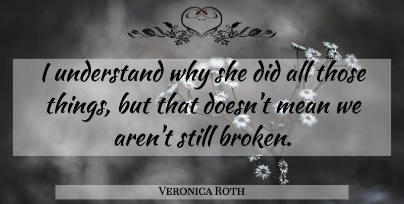 Veronica Roth Quote About Mean, Broken, Tobias: I Understand Why She Did...