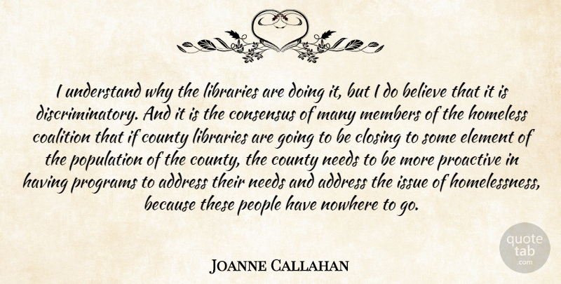 Joanne Callahan Quote About Address, Believe, Closing, Coalition, Consensus: I Understand Why The Libraries...
