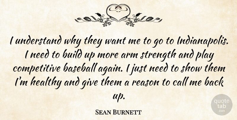 Sean Burnett Quote About Arm, Baseball, Build, Call, Healthy: I Understand Why They Want...