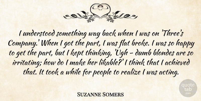 Suzanne Somers Quote About Achieved, Blondes, Dumb, Flat, Kept: I Understood Something Way Back...