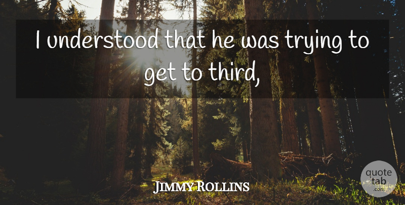 Jimmy Rollins Quote About Trying, Understood: I Understood That He Was...