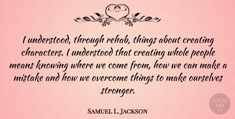 Samuel L. Jackson Quote About Mistake, Recovery, Character: I Understood Through Rehab Things...