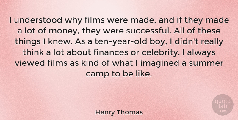 Henry Thomas Quote About Camp, Films, Finances, Imagined, Money: I Understood Why Films Were...