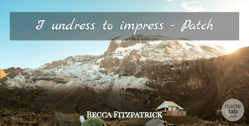 Becca Fitzpatrick Quote About Patches, Impress: I Undress To Impress Patch...