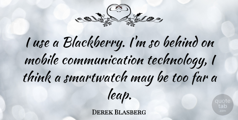 Derek Blasberg Quote About Communication, Far, Mobile, Technology: I Use A Blackberry Im...