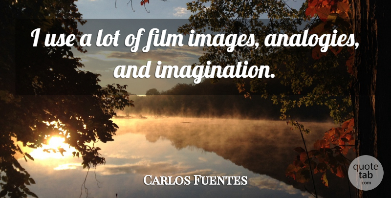 Carlos Fuentes Quote About Imagination, Use, Analogies: I Use A Lot Of...