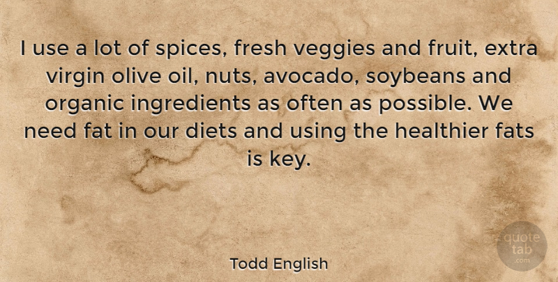 Todd English Quote About Nuts, Oil, Keys: I Use A Lot Of...