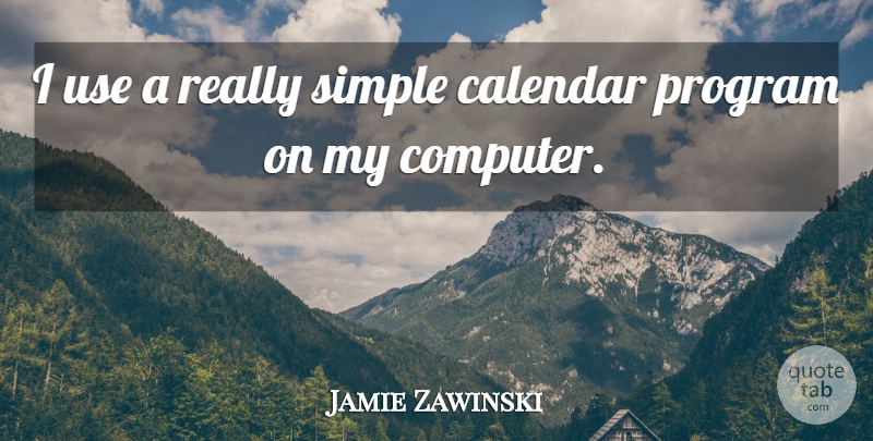 Jamie Zawinski Quote About Simple, Use, Calendars: I Use A Really Simple...