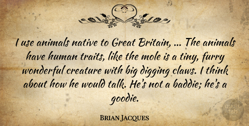 Brian Jacques Quote About Animals, Creature, Digging, Furry, Great: I Use Animals Native To...