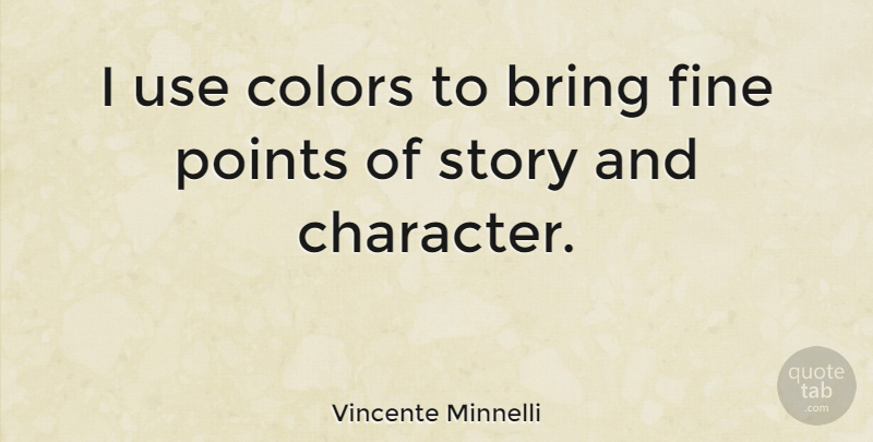 Vincente Minnelli Quote About Character, Color, Stories: I Use Colors To Bring...