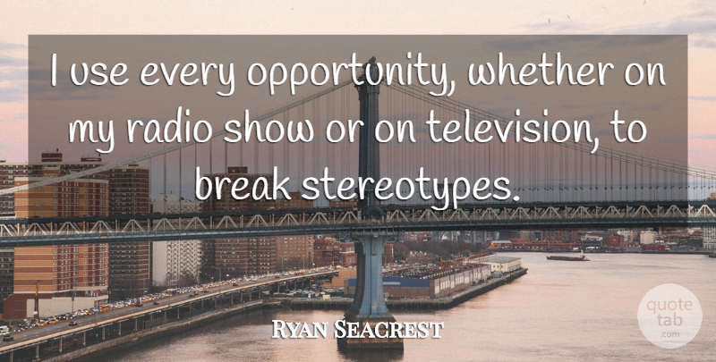 Ryan Seacrest Quote About Opportunity, Use, Television: I Use Every Opportunity Whether...
