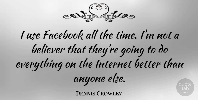 Dennis Crowley Quote About Anyone, Believer, Time: I Use Facebook All The...