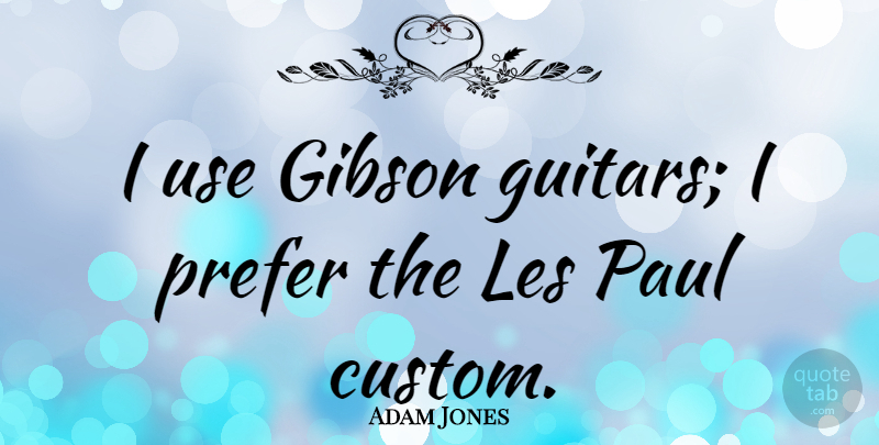 Adam Jones Quote About Les, Paul: I Use Gibson Guitars I...