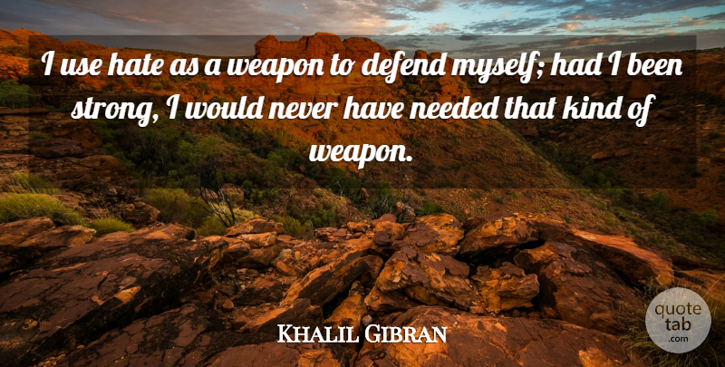 Khalil Gibran Quote About Strong, Hate, Weapons: I Use Hate As A...