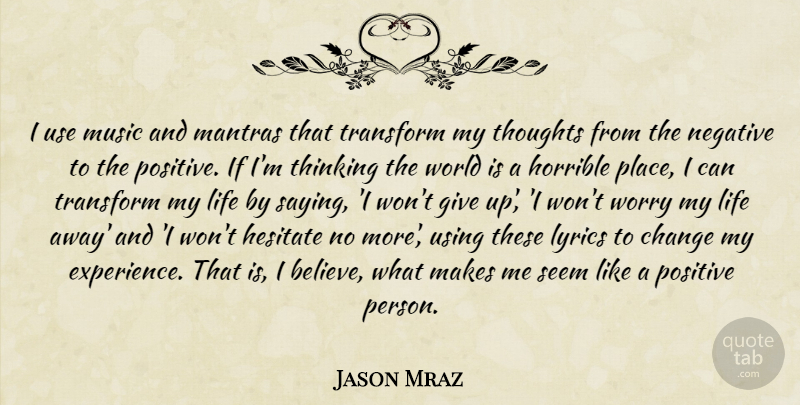 Jason Mraz Quote About Giving Up, Believe, Thinking: I Use Music And Mantras...
