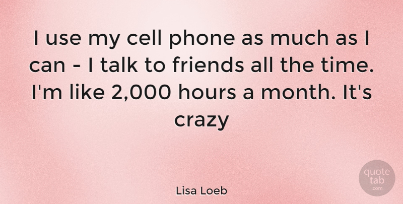 Lisa Loeb Quote About Crazy, Cells, Phones: I Use My Cell Phone...