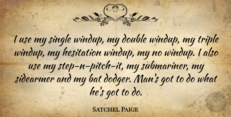 Satchel Paige Quote About Men, Steps, Bats: I Use My Single Windup...