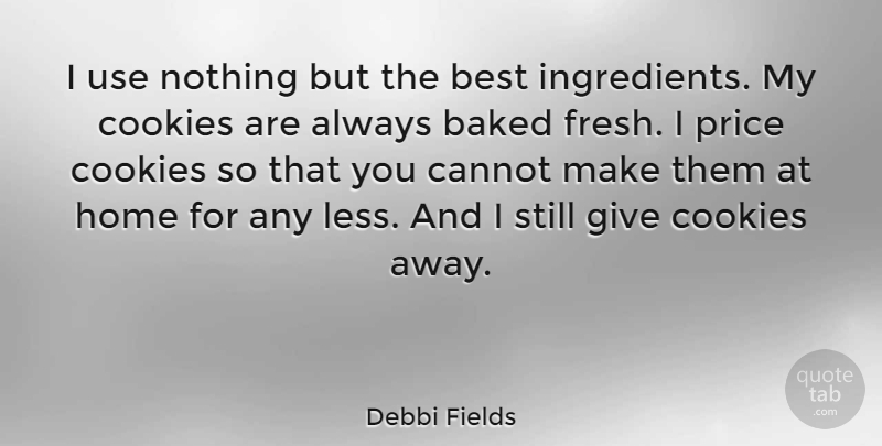 Debbi Fields Quote About Home, Air, Giving: I Use Nothing But The...