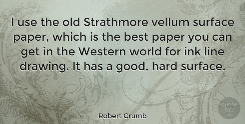 Robert Crumb Quote About Best, Good, Hard, Ink, Line: I Use The Old Strathmore...