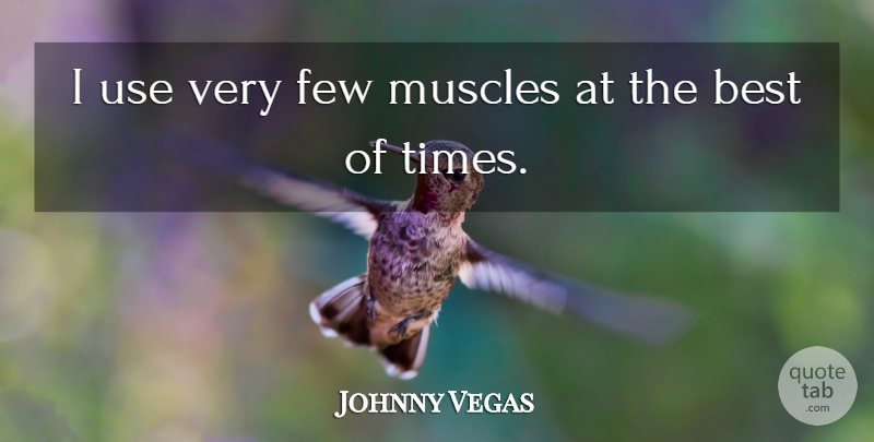 Johnny Vegas Quote About Las Vegas, Use, Muscles: I Use Very Few Muscles...