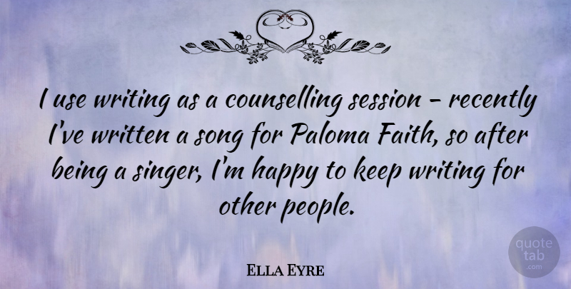 Ella Eyre Quote About Faith, Recently, Session, Written: I Use Writing As A...