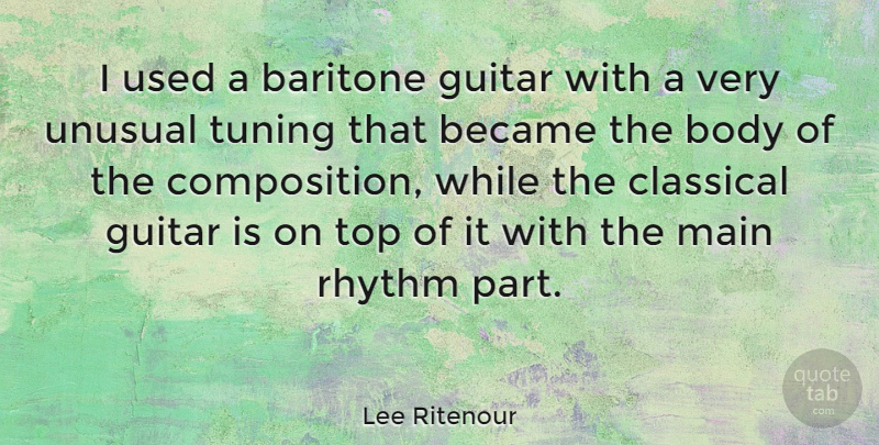Lee Ritenour Quote About Baritone, Became, Classical, Main, Rhythm: I Used A Baritone Guitar...