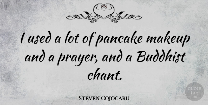 Steven Cojocaru Quote About Buddhist, Prayer, Makeup: I Used A Lot Of...