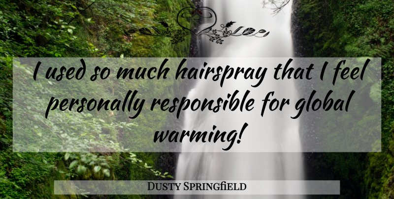 Dusty Springfield Quote About Global Warming, Hairspray, Responsible: I Used So Much Hairspray...